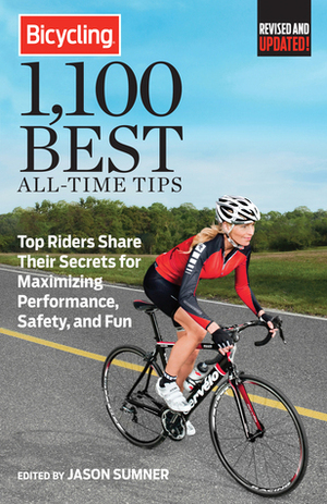 Bicycling 1,100 Best All-Time Tips: Top Riders Share Their Secrets for Maximizing Performance, Safety, and Fun by Jason Sumner