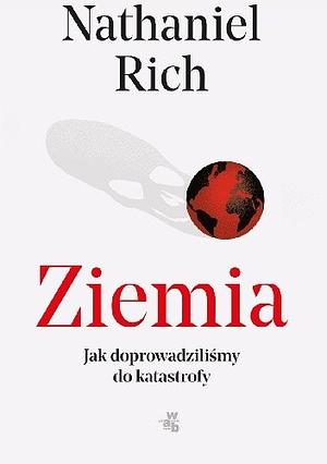 Ziemia: jak doprowadziliśmy do katastrofy by Nathaniel Rich