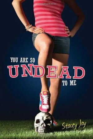You Are So Undead to Me by Stacey Jay