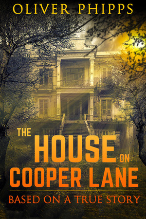 The House on Cooper Lane: Based on a True Story by Oliver Phipps