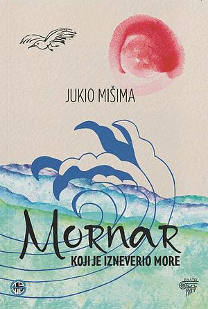 Mornar koji je izneverio more by Yukio Mishima