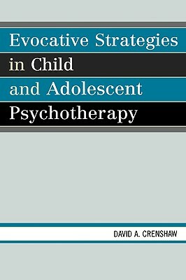 Evocative Strategies in Child and Adolescent Psychotherapy: by David a. Crenshaw