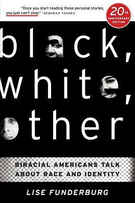 Black, White, Other: Biracial Americans Talk About Race and Identity by Lise Funderburg