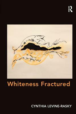 Whiteness Fractured. by Cynthia Levine-Rasky by Cynthia Levine-Rasky