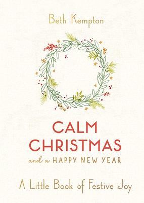 Calm Christmas and a Happy New Year: A Little Book of Festive Joy by Beth Kempton
