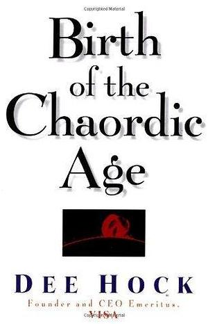 Birth of the Chaordic Age: VISA and the Rise of Chaordic Organization by Dee Hock, Dee Hock