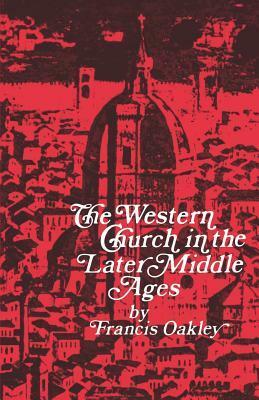 Western Church in the Later Middle Ages by Francis Oakley