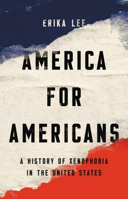 America for Americans: A History of Xenophobia in the United States by Erika Lee