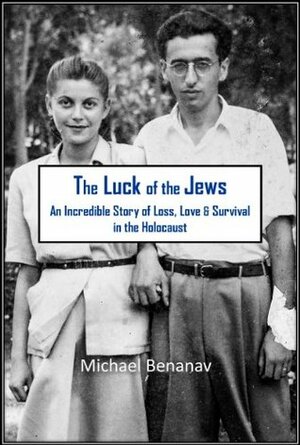 The Luck of The Jews: An Incredible Story of Loss, Love, and Survival in the Holocaust by Michael Benanav
