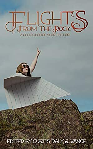 Flights from the Rock by Jennifer Shelby, Sherry Ramsey, Paul Carberry, Ali House, Erin Vance, Carolyn Parsons, Ellen Louise Curtis, Amanda Labonté, Heather Reilly, Lisa Daly, Peter J. Foote, Brad Dunne