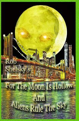 For The Moon Is Hollow And Aliens Rule The Sky by Rob Shelsky