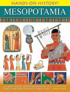 Hands-On History Mesopotamia: All about Ancient Assyria and Babylonia, with 15 Step-By-Step Projects and More Than 300 Exciting Pictures by Lorna Oakes