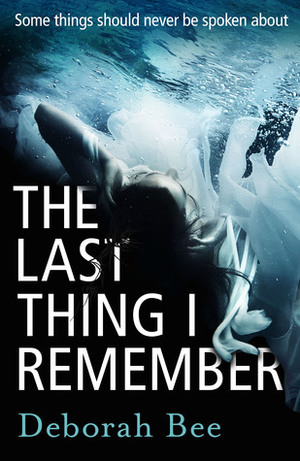 The Last Thing I Remember by Deborah Bee