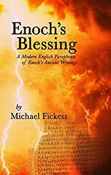 Enoch's Blessing: A Modern English Paraphrase of Enoch's Ancient Writings by Rick Joyner, Michael Fickess