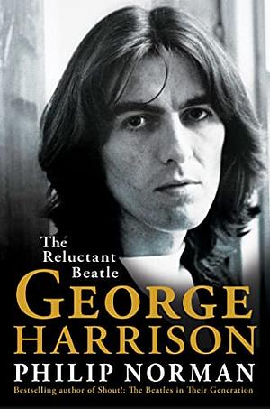 George Harrison: The Reluctant Beatle by Philip Norman