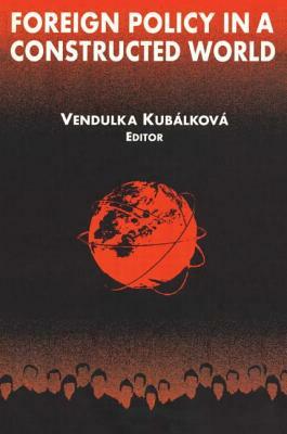 Foreign Policy in a Constructed World by Vendulka Kubalkova