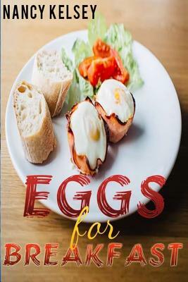 Eggs for Breakfast: The Egg Cookbook: Top 50 Most Healthy & Delicious Egg Breakfast Recipes by Nancy Kelsey