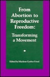 From Abortion to Reproductive Freedom: Transforming a Movement by Marlene Gerber Fried