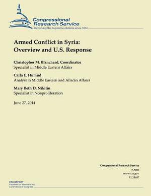 Armed Conflict in Syria: Overview and U.S. Response by Christopher M. Blanchard, Carla E. Humud, Mary Beth D. Nikitin