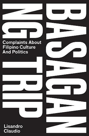 Basagan ng Trip: Complaints about Filipino Culture and Politics by Lisandro E. Claudio