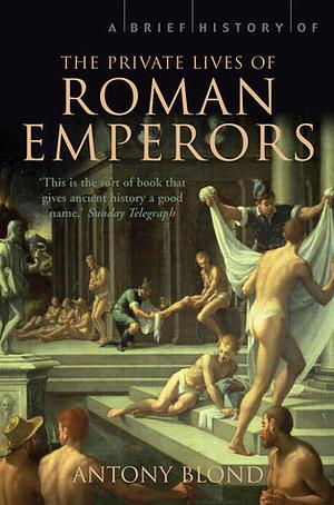 A Brief History of the Private Lives of the Roman Emperors by Anthony Blond