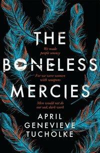 The Boneless Mercies by April Genevieve Tucholke