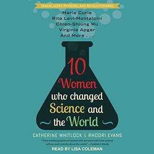Ten Women Who Changed Science, and the World by Catherine Whitlock, Rhodri Evans