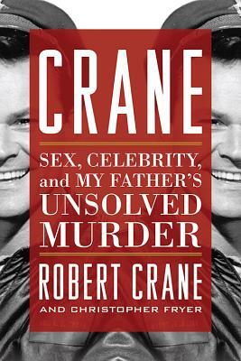 Crane: Sex, Celebrity, and My Father's Unsolved Murder by Robert Crane, Christopher Fryer