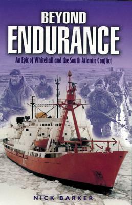 Beyond Endurance: An Epic of Whitehall and the South Atlantic Conflict by Nick Barker