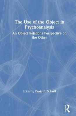 The Use of the Object in Psychoanalysis: An Object Relations Perspective on the Other by 