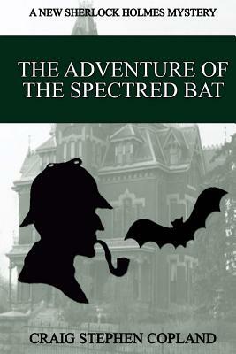 The Adventure of the Spectred Bat: A New Sherlock Holmes Mystery by Craig Stephen Copland