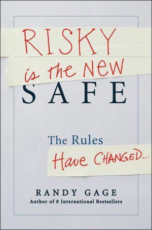 Risky Is the New Safe: The Rules Have Changed . . . by Randy Gage