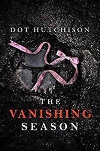 The Vanishing Season by Dot Hutchison