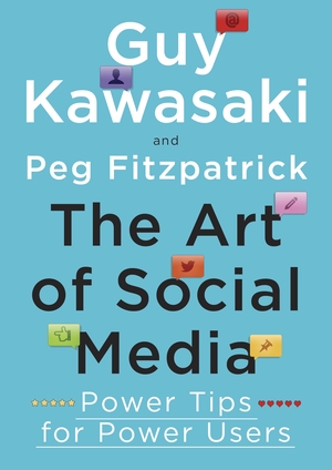 The Art of Social Media: Power Tips for Power Users by Guy Kawasaki
