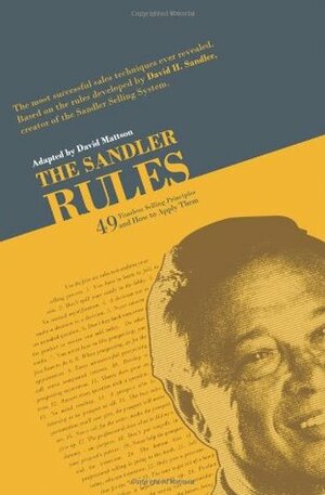 The Sandler Rules: Forty-Nine Timeless Selling Principles... and How to Apply Them by David H. Mattson, David H. Sandler