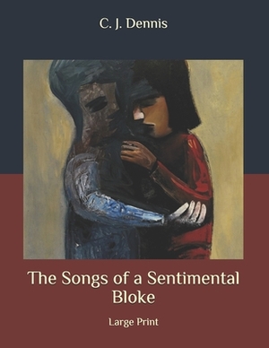 The Songs of a Sentimental Bloke: Large Print by C.J. Dennis