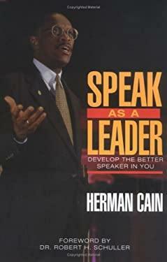 Speak As a Leader: Develop the Better Speaker in You by Herman Cain