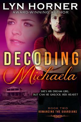 Decoding Michaela: Romancing the Guardians, Book Two by Lyn Horner