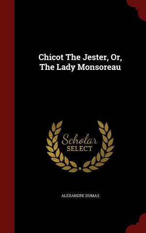 Chicot The Jester, Or, The Lady Monsoreau by Alexandre Dumas