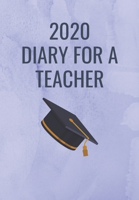 2020 Diary for a Teacher: A Blue Cover with a Graduation Hat so that a Professional Teacher can Keep track of their to do lists and be organised by Krisanto Studios