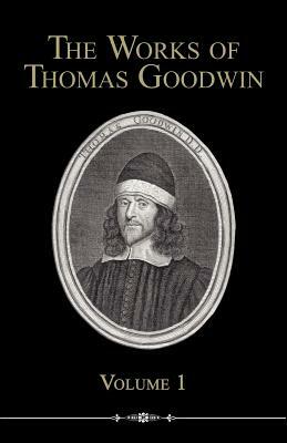 The Works of Thomas Goodwin, Volume 1 by Thomas Goodwin