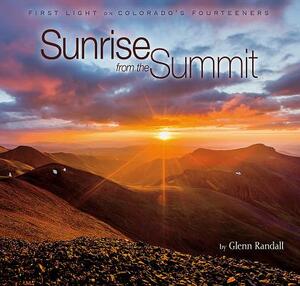 Sunrise from the Summit: First Light on Colorado's Fourteeners by Glenn Randall