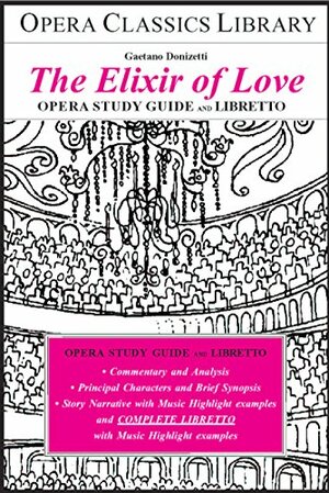 Donizetti's THE ELIXIR OF LOVE Opera Study Guide and Libretto: L'Elizir d'Amore by Burton D. Fisher