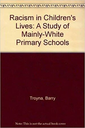 Racism In Children's Lives: A Study Of Mainly White Primary Schools by Barry Troyna, Richard Hatcher