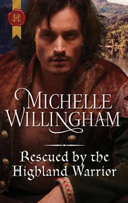 Rescued by the Highland Warrior: A Thrilling Adventure of Highland Passion by Michelle Willingham