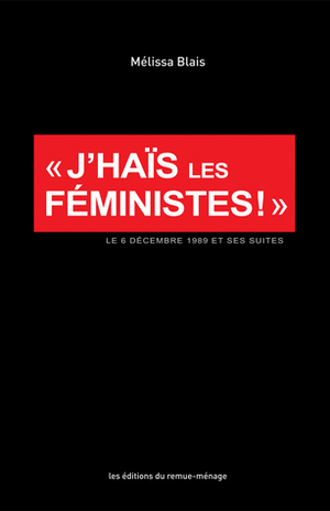 J'haïs les féministes. Le 6 décembre 1989 et ses suites by Mélissa Blais