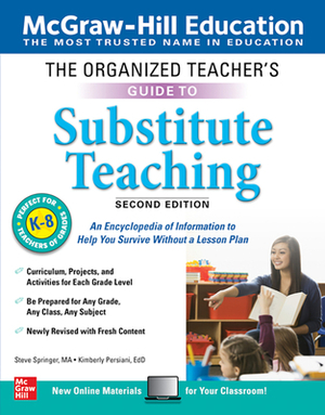 The Organized Teacher's Guide to Substitute Teaching, Grades K-8, Second Edition by Steve Springer, Kimberly Persiani