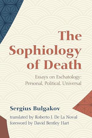 The Sophiology of Death: Essays on Eschatology: Personal, Political, Universal by Sergius Bulgakov