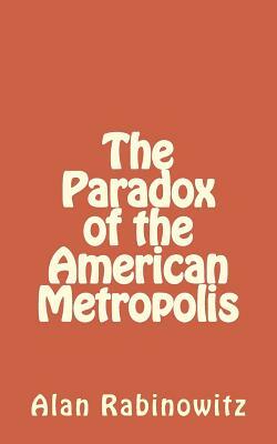 The Paradox of the American Metropolis by Alan Rabinowitz