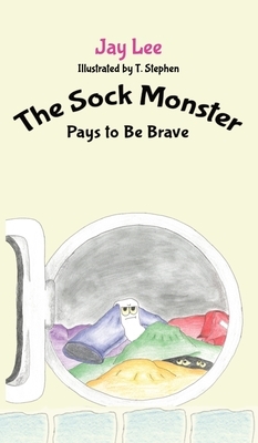 The Sock Monster: Pays to Be Brave by Jay Lee